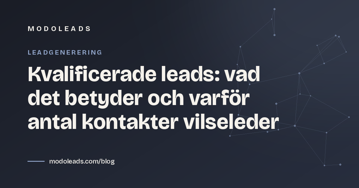 Kvalificerade leads: vad det betyder och varför antal kontakter vilseleder