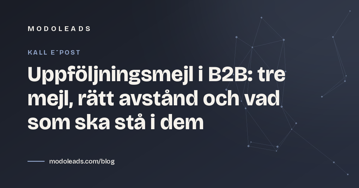 Uppföljningsmejl i B2B: tre mejl, rätt avstånd och vad som ska stå i dem