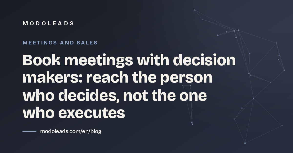 Book meetings with decision makers: reach the person who decides, not the one who executes